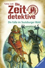 ¬Die¬ Falle im Teutoburger Wald: Die Zeitdetektive ; 16