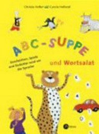 ABC-Suppe und Wortsalat: Geschichten, Spiele und Gedichte rund um die Sprache