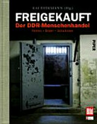 Freigekauft: der DDR-Menschenhandel ; Fakten, Bilder, Schicksale