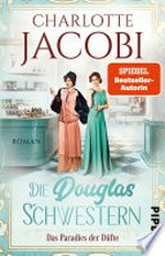 Die Douglas-Schwestern - Das Paradies der Düfte: Roman : Der packende historische Roman über die Parfümerie Douglas in den Goldenen Zwanzigerjahren