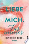 Liebe mich. Für immer: Roman Liebe mich. Für immer: Roman