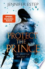 Protect the Prince: Die Splitterkrone 2 : Fesselnde Romantic Fantasy voller knisternder Magie