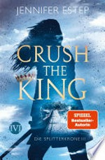 Crush the King: Die Splitterkrone 3 : Fesselnde Romantic Fantasy voller knisternder Magie