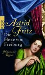 Die Hexe von Freiburg: historischer Roman [Die Hexe von Freiburg, Band 1]