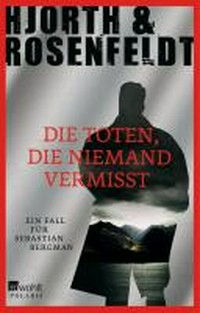 ¬Die¬ Toten, die niemand vermisst: ein [3. Fall] für Sebastian Bergman ; Kriminalroman