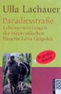 Paradiesstrasse: Lebenserinnerungen der ostpreussischen Bäuerin Lena Grigoleit