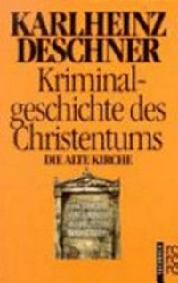 Kriminalgeschichte des Christentums 3: die Alte Kirche : Fälschung, Verdummung, Ausbeutung, Vernichtung