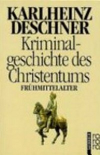 Kriminalgeschichte des Christentums 4: Frühmittelalter : von König Chlodwig I. (um 500) bis zum Tode Karls des Großen (814)