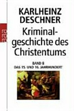 Kriminalgeschichte des Christentums 8: das 15. und 16. Jahrhundert : vom Exil der Päpste in Avignon bis zum Augsburger Religionsfrieden