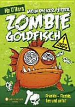 Mein dicker fetter Zombie-Goldfisch 01: Frankie - fischig, fies und untot