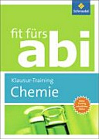 Klausur-Training Chemie: für Schülerinnen und Schüler zur Vorbereitung auf das Abitur. Fit fürs Abi. [Extra: Training mündliches Abitur]