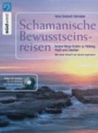 Schamanische Bewusstseinsreisen: innere Wege finden zu Kraft, Heilung und Intuition ; extra: CD mit Anleitung und Trance-Trommel