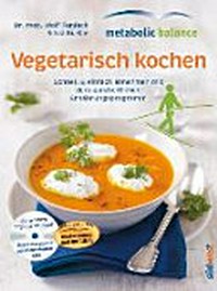 Vegetarisch kochen: metabolic balance ; schnell & einfach abnehmen mit dem ganzheitlichen Ernährungsprogramm ; mit 2 metabolic balance-Mental-CDs