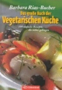 ¬Das¬ grosse Buch der vegetarische Küche: 500 einfache Rezepte, die sicher gelingen