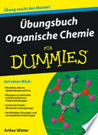 Übungsbuch Organische Chemie für Dummies [Übung macht den Meister!]