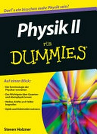 Physik II für Dummies [Die Terminologie der Physiker verstehen. Das Wichtigste über Quanten- und Atomphysik lernen. Wellen, Kräfte und Felder begreifen. Optik und Elektrizität meistern]
