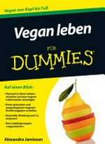 Vegan leben für Dummies [auf einen Blick: passend zu Ihrer Lebenssituation auf eine vegane Lebensweise umsteigen ; einen gesunden und ausgewogenen veganen Ernährungsplan erstellen ; Kosmetik, Kleidung und Co. anpassen ; Ihre Lieblingsrezepte "veganisieren"]