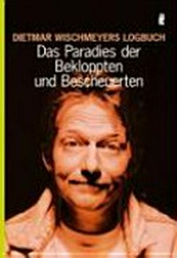 ¬Das¬ Paradies der Bekloppten und Bescheuerten: Dietmar Wischmeyers Logbuch