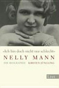 Ich bin doch nicht nur schlecht: Nelly Mann ; die Biographie