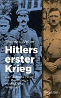 Hitlers erster Krieg: der Gefreite Hitler im Weltkrieg - Mythos und Wahrheit