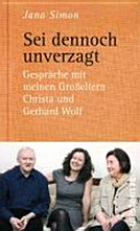 Sei dennoch unverzagt: Gespräche mit meinen Großeltern Christa und Gerhard Wolf
