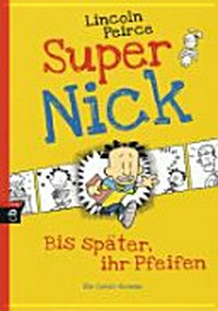 Super Nick 1 Ab 9 Jahren: Bis später, ihr Pfeifen! ; [ein Comic-Roman]