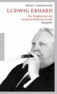 Ludwig Erhard: der Wegbereiter der Sozialen Marktwirtschaft ; Biografie