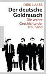 Der deutsche Goldrausch: die wahre Geschichte der Treuhand