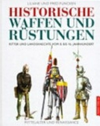 Historische Waffen und Rüstungen: Ritter und Landsknechte vom 8. bis 16. Jahrhundert ; Mittelalter und Renaissance