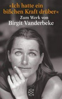 Ich hatte ein bisschen Kraft drüber: zum Werk von Birgit Vanderbeke