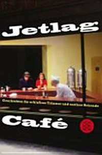 Jetlag Café: Geschichten für schlaflose Träumer und rastlose Reisende