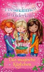 Drei Freundinnen im Wunderland 01 Ab 8 Jahren: Das magische Kästchen
