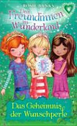 Drei Freundinnen im Wunderland 04 Ab 8 Jahren: Das Geheimnis der Wunschperle
