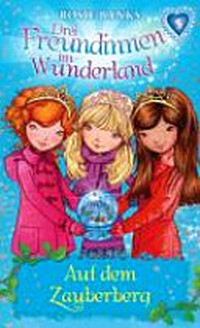 Drei Freundinnen im Wunderland 05 Ab 8 Jahren: Auf dem Zauberberg