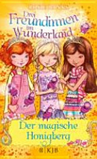 Drei Freundinnen im Wunderland 07 Ab 8 Jahren: Der magische Honigberg