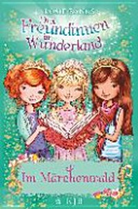 Drei Freundinnen im Wunderland 11 Ab 8 Jahren: Im Märchenwald