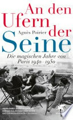 An den Ufern der Seine: Die magischen Jahre von Paris 1940 - 1950
