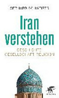 Iran verstehen: Geschichte, Gesellschaft, Religion