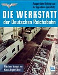 Die Werkstatt der Deutschen Reichsbahn: Ausgewählte Beiträge aus der legendären Zeitschrift