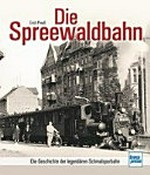Die Spreewaldbahn: Die Geschichte der legendären Schmalspurbahn