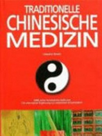 Traditionelle chinesische Medizin: 5000 Jahre fernöstliche Heilkunst ; die alternative Ergänzung zur westlichen Schulmedizin
