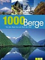 1000 Berge: Von den Alpen bis zum Dach der Welt