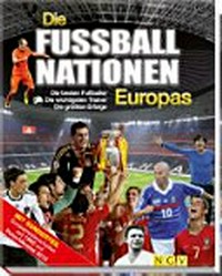 Die Fußballnationen Europas: Die besten Fußballer, die wichtigsten Trainer, die größten Erfolge