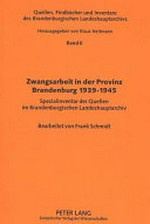 Zwangsarbeit in der Provinz Brandenburg 1939 - 1945: Spezialinventar der Quellen im Brandenburgischen Landeshauptarchiv