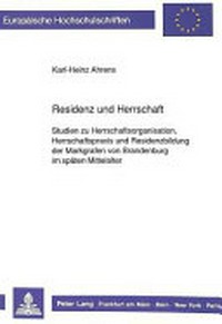 Residenz und Herrschaft: Studien zu Herrschaftsorganisation, Herrschaftspraxis und Residenzbildung der Markgrafen von Brandenburg im späten Mittelalter