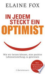 In jedem steckt ein Optimist: wie wir lernen können, eine positive Lebenseinstellung zu gewinnen