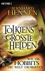 Tolkiens größte Helden - Wie die Hobbits die Welt eroberten: Geschichten und Begegnungen mit J. R. R. Tolkiens "Der Hobbit" und seinen Helden