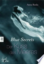 Der Kuss des Meeres: Blue secrets ; 1