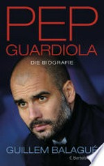 Pep Guardiola: die Biografie