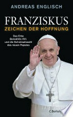 Franziskus - Zeichen der Hoffnung: das Erbe Benedikts XVI. und die Schicksalswahl des neuen Papstes